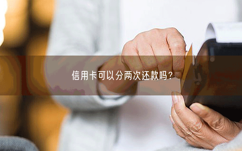 信用卡可以分两次还款吗？