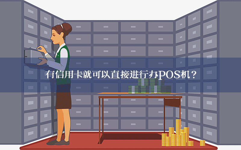 有信用卡就可以直接进行办POS机？